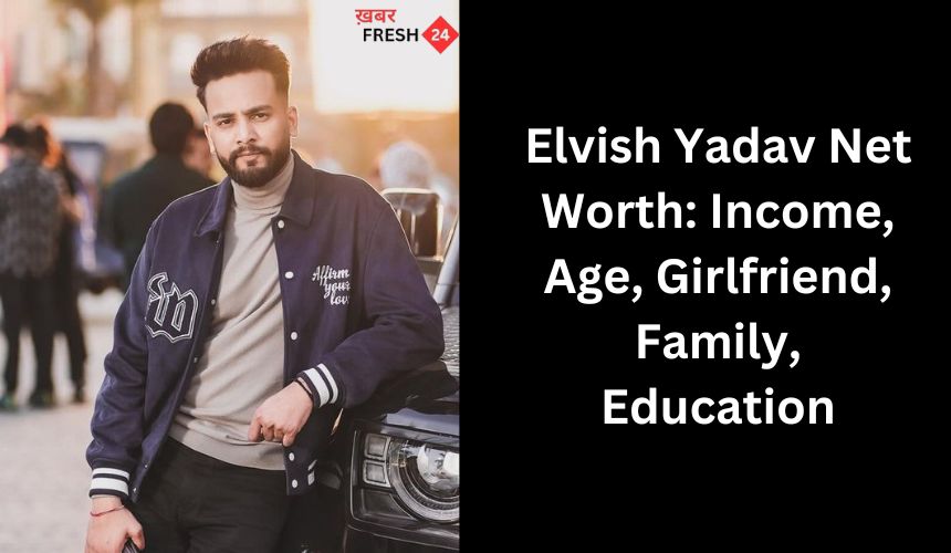 Elvish Yadav Net Worth