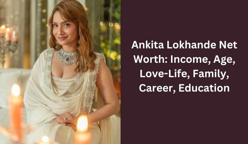 Ankita Lokhande Net Worth Income Age Love-Life Family Career Education